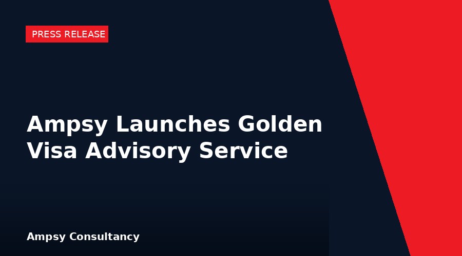 Ampsy Consultancy Launches Golden Visa Advisory Service