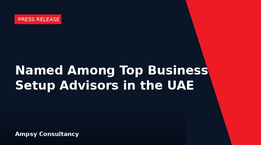 Ampsy Consultancy Named Among Top Business Setup Advisors in the UAE